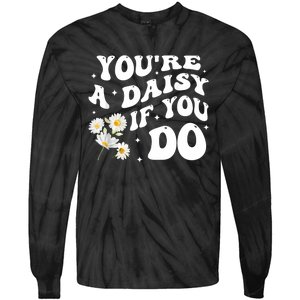 YouRe A Daisy If You Do Funny Quote Tie-Dye Long Sleeve Shirt