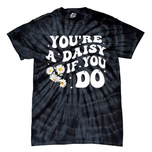 YouRe A Daisy If You Do Funny Quote Tie-Dye T-Shirt