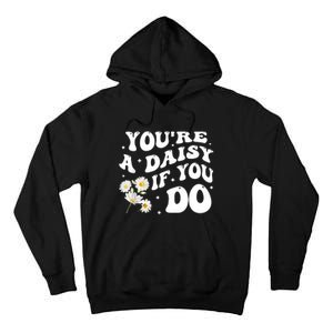 YouRe A Daisy If You Do Funny Quote Tall Hoodie