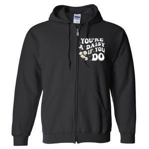 YouRe A Daisy If You Do Funny Quote Full Zip Hoodie