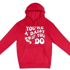 YouRe A Daisy If You Do Funny Quote Premium Pullover Hoodie