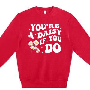 YouRe A Daisy If You Do Funny Quote Premium Crewneck Sweatshirt