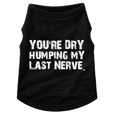 You Are Dry Humping My Last Nerve Quote Doggie Tank