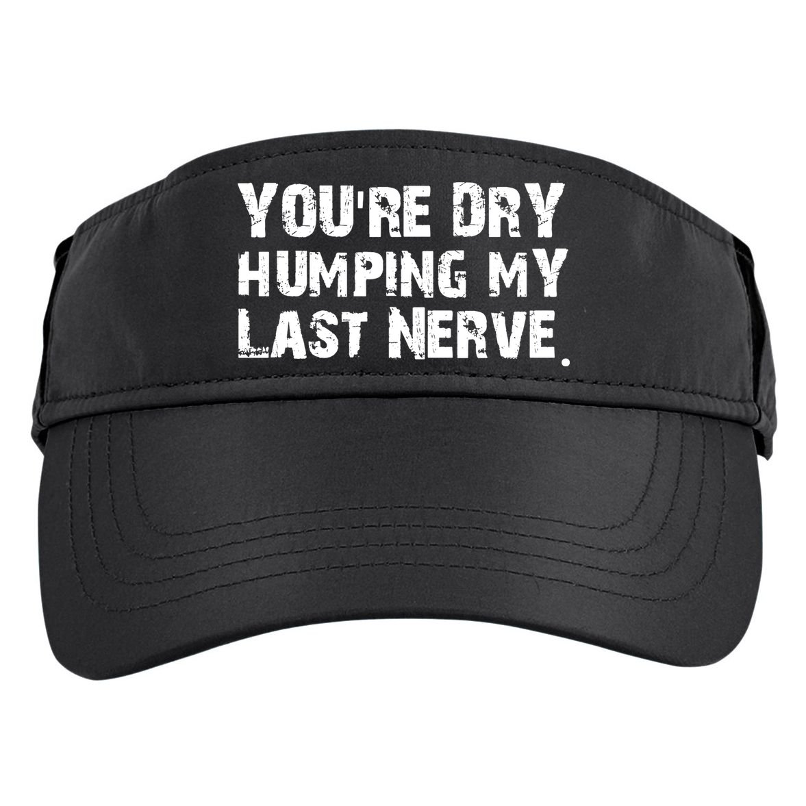 You Are Dry Humping My Last Nerve Quote Adult Drive Performance Visor