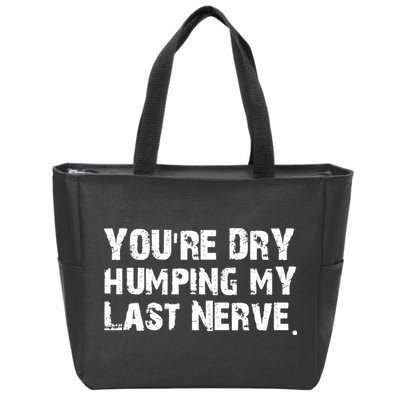 You Are Dry Humping My Last Nerve Quote Zip Tote Bag