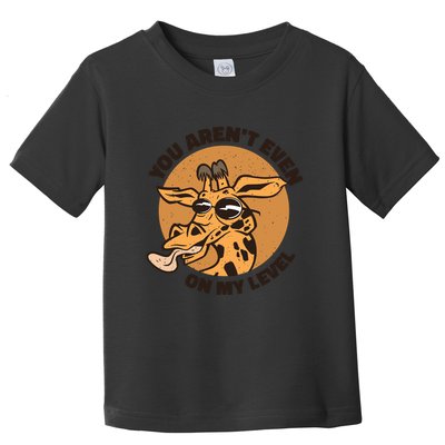 You Aren't Even On My Level Funny Toddler T-Shirt