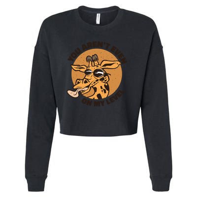 You Aren't Even On My Level Funny Cropped Pullover Crew