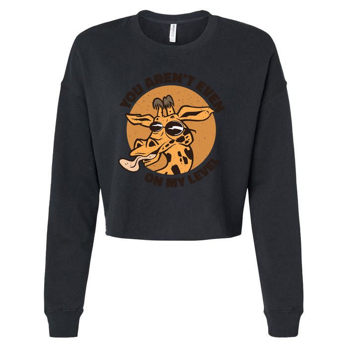You Aren't Even On My Level Funny Cropped Pullover Crew