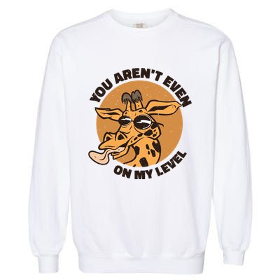 You Aren't Even On My Level Funny Garment-Dyed Sweatshirt