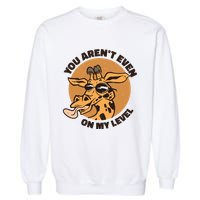 You Aren't Even On My Level Funny Garment-Dyed Sweatshirt
