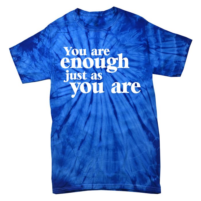 You Are Enough Just As You Are Funny Cool Gift Tie-Dye T-Shirt