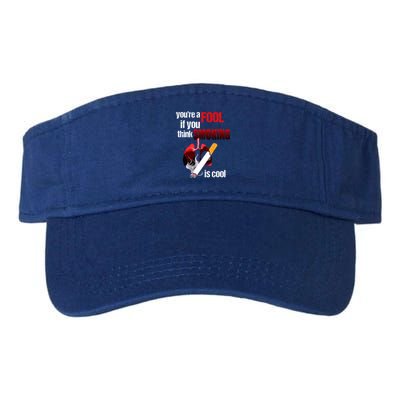 You're A Fool If You Think Smoking Is Cool No Tobacco Day Gift Valucap Bio-Washed Visor