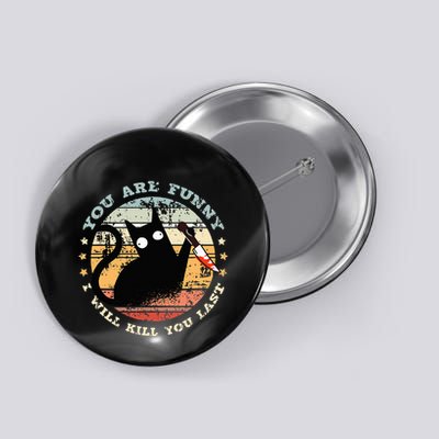 You Are Funny I Will Kill You Last Funny Cat Button