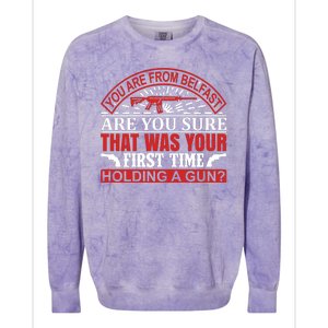 You Are From Belfast Are You Sure That Was Your First Time Holding A Gun Colorblast Crewneck Sweatshirt