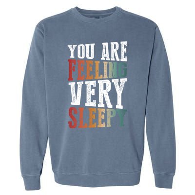 You Are Feeling Very Sleepy Hypnotic Illusion Hypnosis Gift Garment-Dyed Sweatshirt