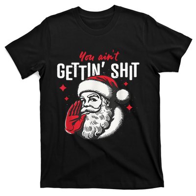 You AinT Gettin Shit Funny Santa Christmas T-Shirt