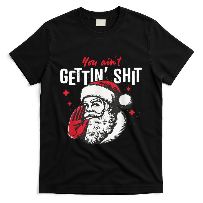 You AinT Gettin Shit Funny Santa Christmas T-Shirt