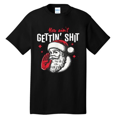 You AinT Gettin Shit Funny Santa Christmas Tall T-Shirt