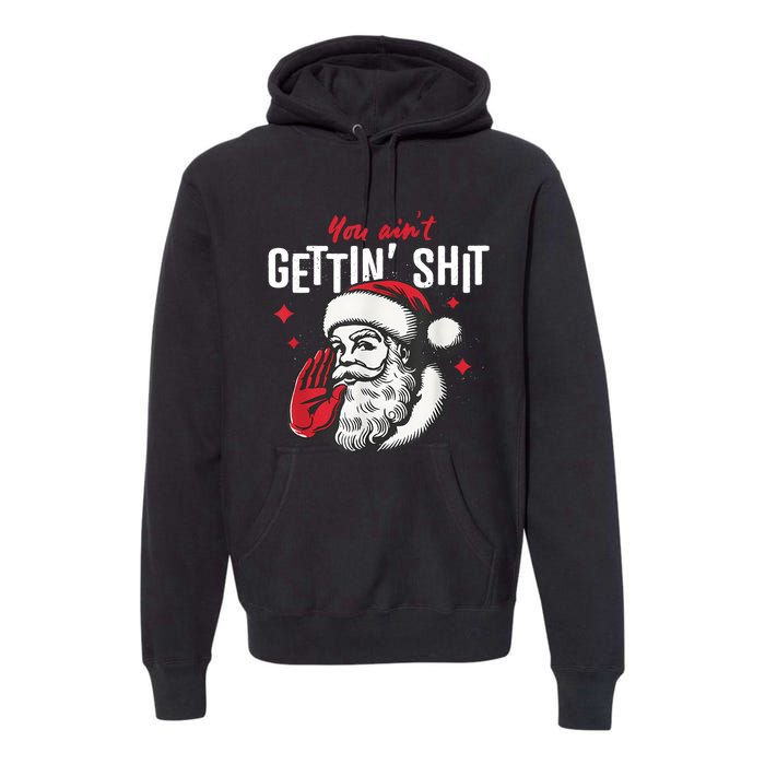 You AinT Gettin Shit Funny Santa Christmas Premium Hoodie