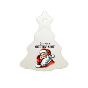 You AinT Getting Shit Funny Santa Christmas Ceramic Tree Ornament