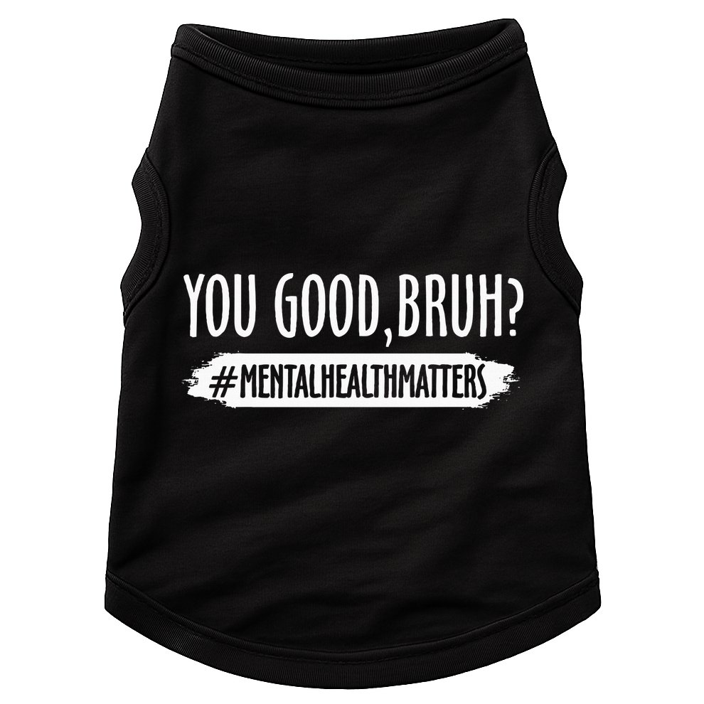 You Are Good Bruh Mental Health Matter Doggie Tank