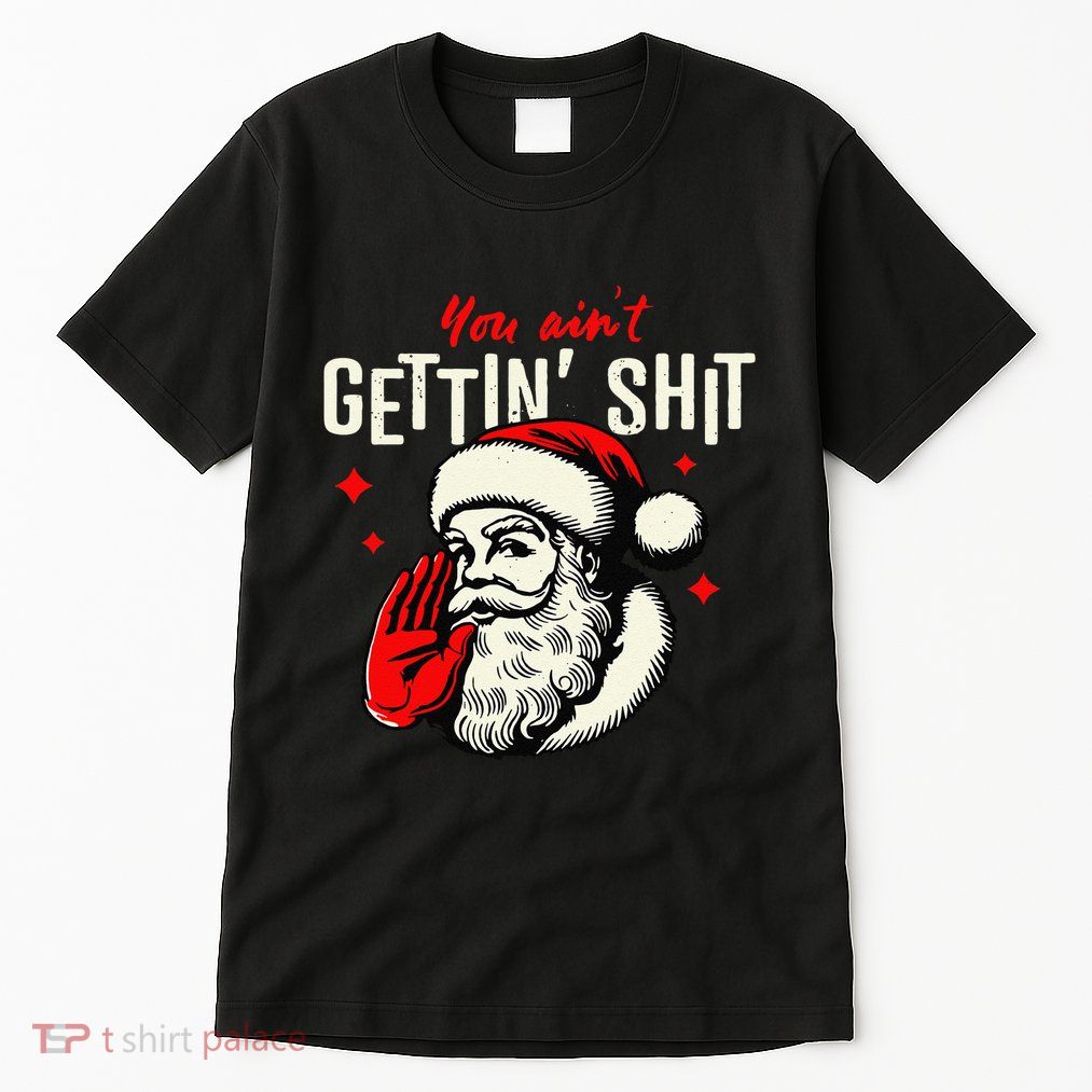 You AinT Gettin Shit Funny Santa Claus Christmas 2024 Tall T-Shirt