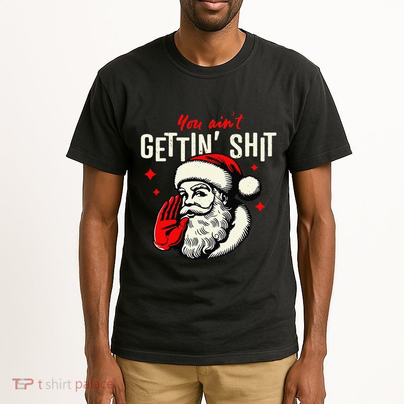 You AinT Gettin Shit Funny Santa Claus Christmas 2024 Tall T-Shirt