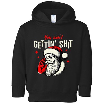 You AinT Gettin Shit Funny Santa Claus Christmas 2024 Toddler Hoodie