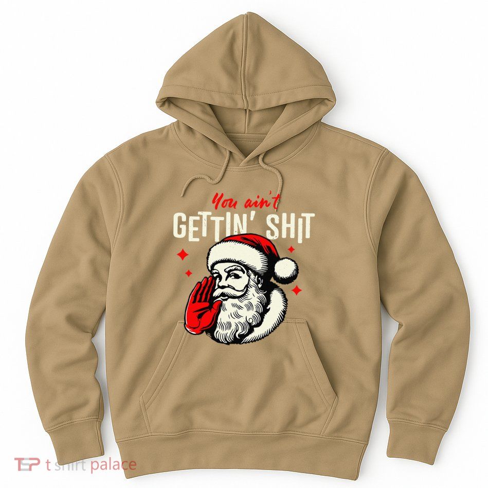 You AinT Gettin Shit Funny Santa Claus Christmas 2024 Hoodie