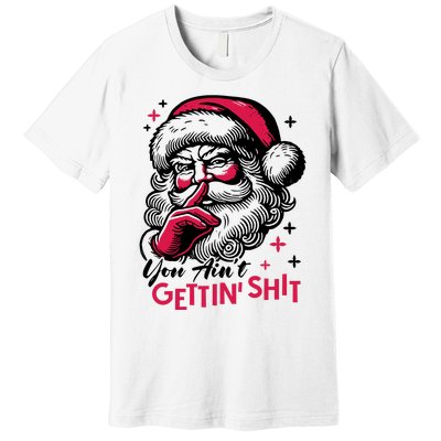 You Aint Gettin Shit Funny Santa Premium T-Shirt