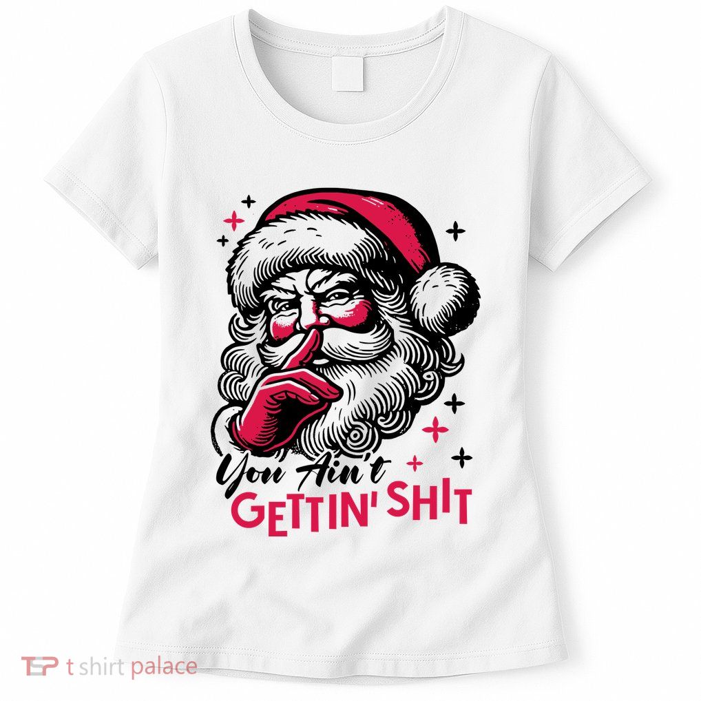 You Aint Gettin Shit Funny Santa Womens T-Shirt