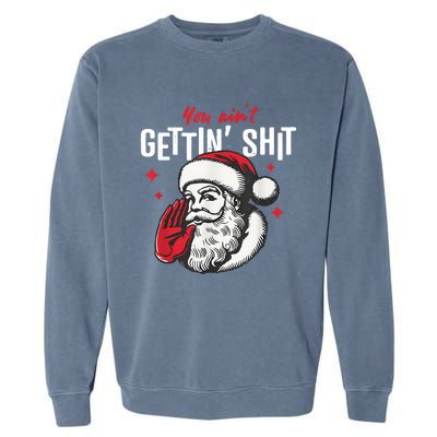 You AinT Gettin Shit Funny Santa Christmas Garment-Dyed Sweatshirt