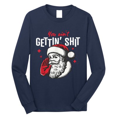 You AinT Gettin Shit Funny Santa Christmas Long Sleeve Shirt