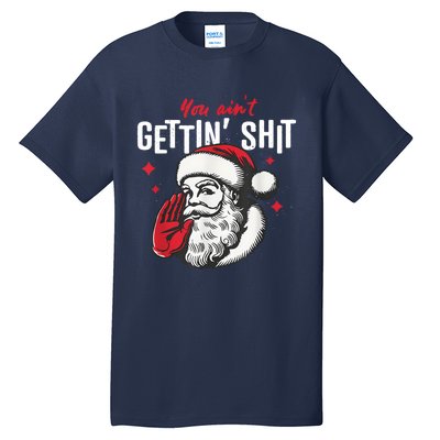 You AinT Gettin Shit Funny Santa Christmas Tall T-Shirt