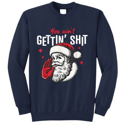 You AinT Gettin Shit Funny Santa Christmas Tall Sweatshirt