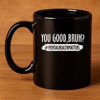 You Are Good Bruh Tal Health Matter Meaningful Gift 11oz C Handle Ceramic Mug