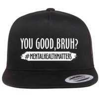 You Are Good Bruh Tal Health Matter Meaningful Gift Flat Bill Trucker Hat