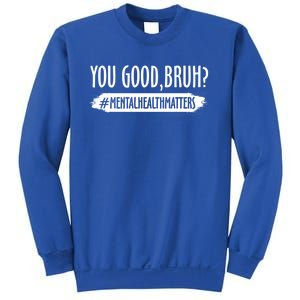 You Are Good Bruh Tal Health Matter Meaningful Gift Sweatshirt