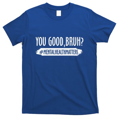 You Are Good Bruh Tal Health Matter Meaningful Gift T-Shirt