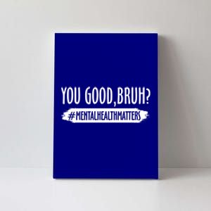 You Are Good Bruh Tal Health Matter Meaningful Gift Canvas