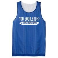 You Are Good Bruh Tal Health Matter Meaningful Gift Mesh Reversible Basketball Jersey Tank