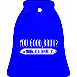 You Are Good Bruh Tal Health Matter Meaningful Gift Ceramic Bell Ornament