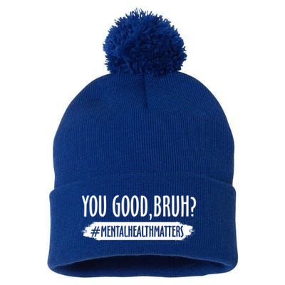 You Are Good Bruh Tal Health Matter Meaningful Gift Pom Pom 12in Knit Beanie