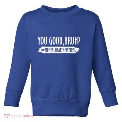You Are Good Bruh Tal Health Matter Meaningful Gift Toddler Sweatshirt