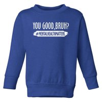 You Are Good Bruh Tal Health Matter Meaningful Gift Toddler Sweatshirt