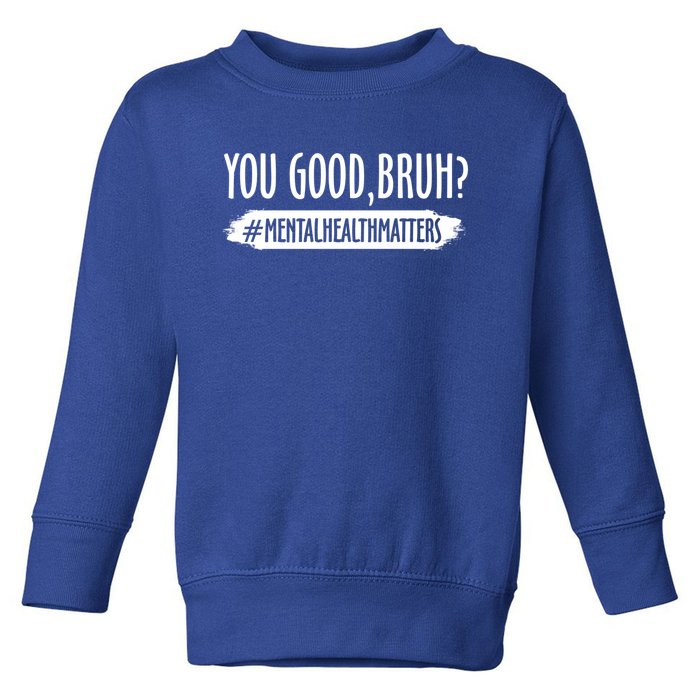 You Are Good Bruh Tal Health Matter Meaningful Gift Toddler Sweatshirt