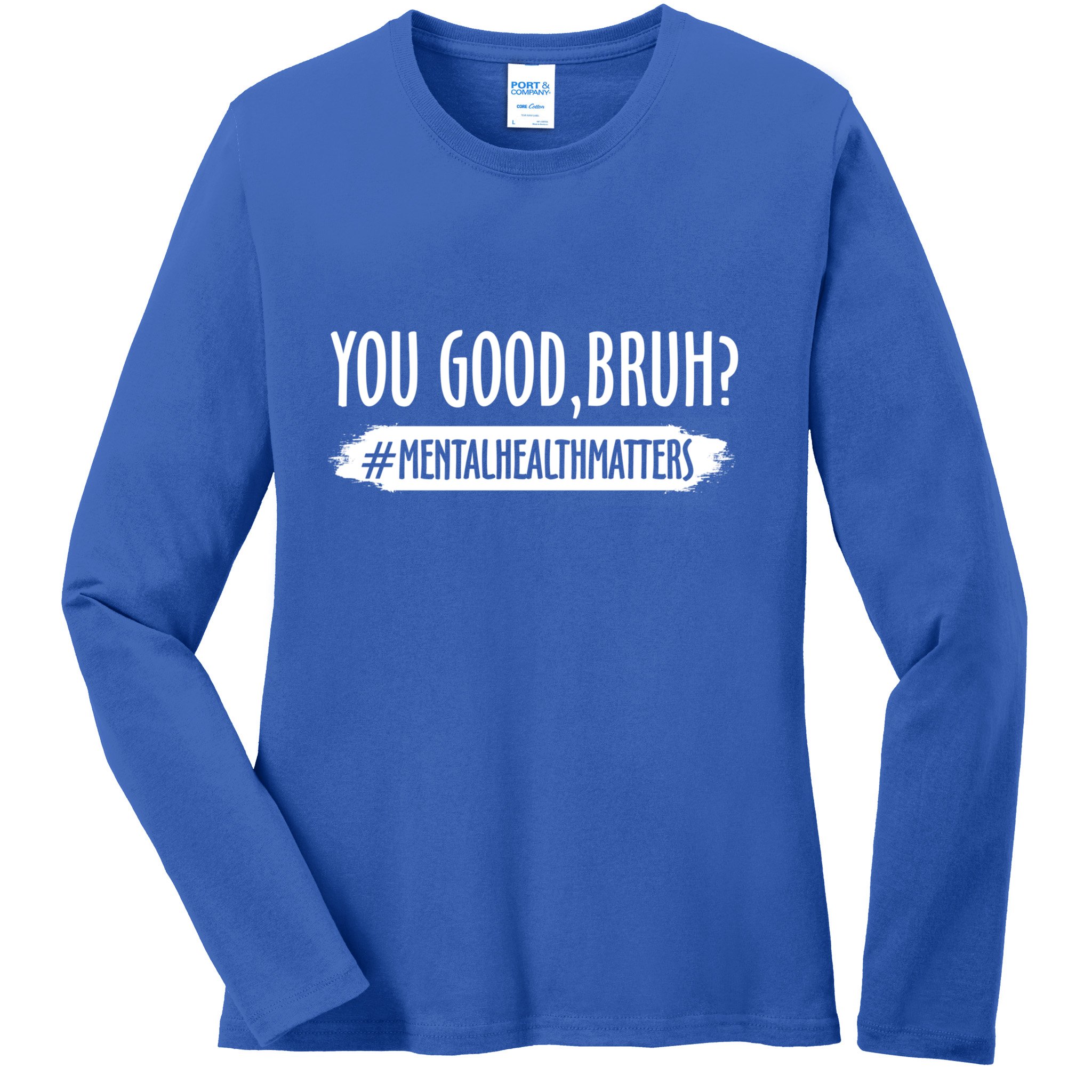 You Are Good Bruh Tal Health Matter Meaningful Gift Ladies Long Sleeve Shirt