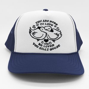 You Are Here To Love And Be Loved You Silly Goose Trucker Hat