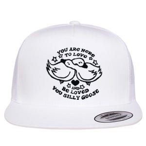 You Are Here To Love And Be Loved You Silly Goose Flat Bill Trucker Hat