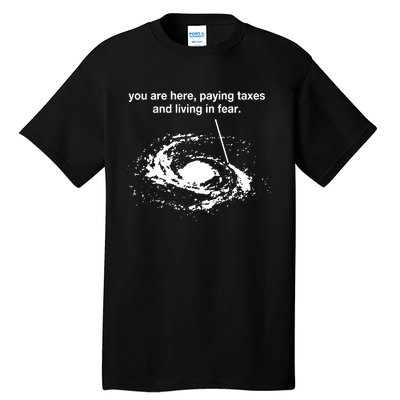 You Are Here Paying Taxes And Living In Fear Tall T-Shirt